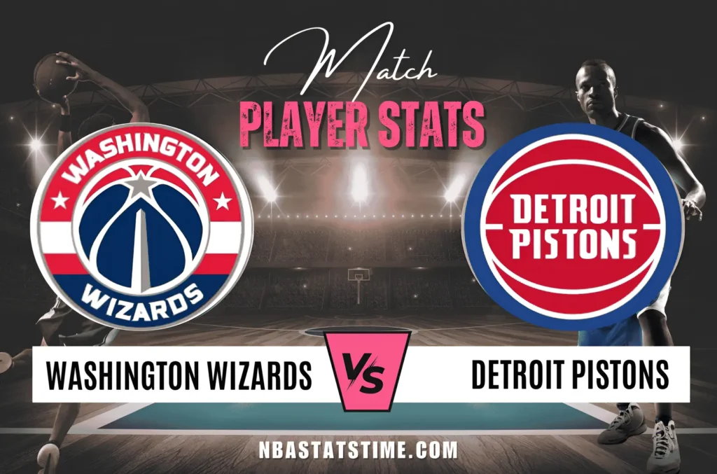 Washington Wizards vs Detroit Pistons Match Player Stats NBA Stats Time