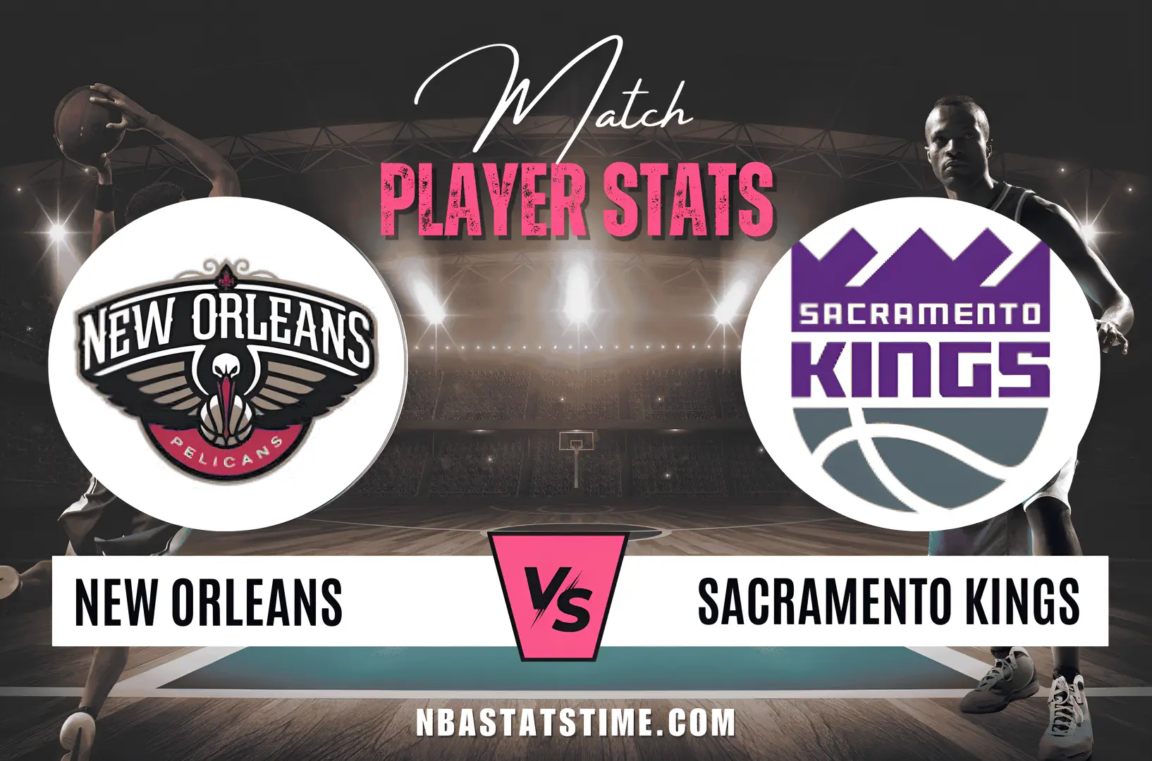 new orleans pelicans vs sacramento kings match player stats NBA Stats Time
