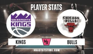 Sacramento kings vs Chicago Bulls Match Player Stats